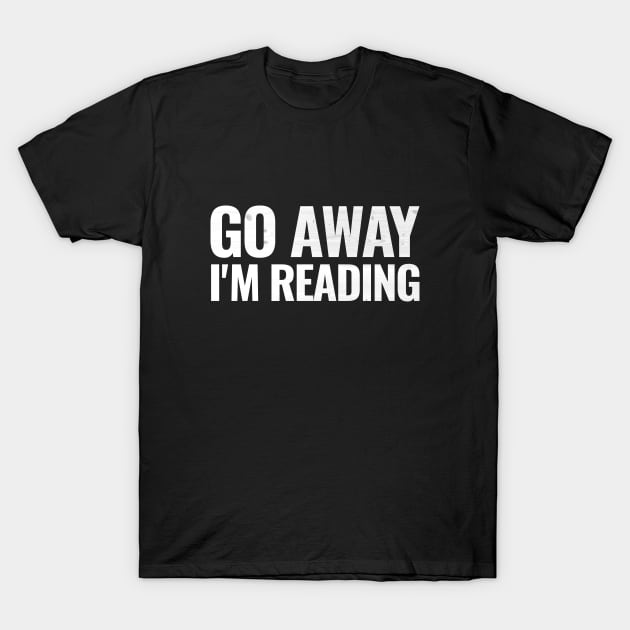 Go away I'm reading T-shirt T-Shirt by RedYolk